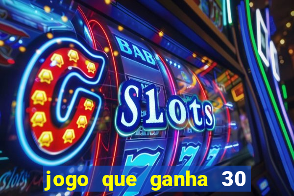 jogo que ganha 30 reais no cadastro